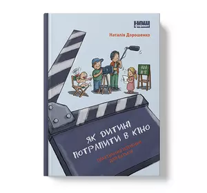 Книга  Як дитині потрапити в кіно. Практичний посібник для батьків -  Наталія Дорошенко